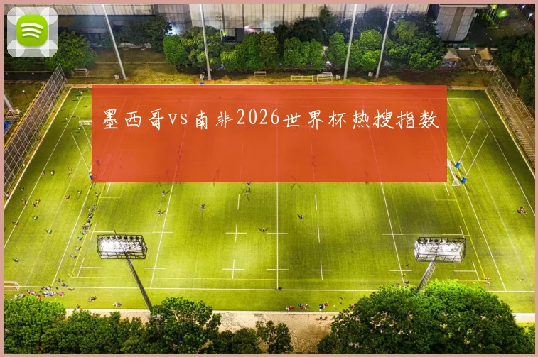 墨西哥vs南非2026世界杯热搜指数