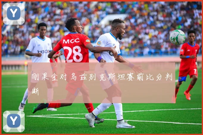 刚果金对乌兹别克斯坦赛前比分判断