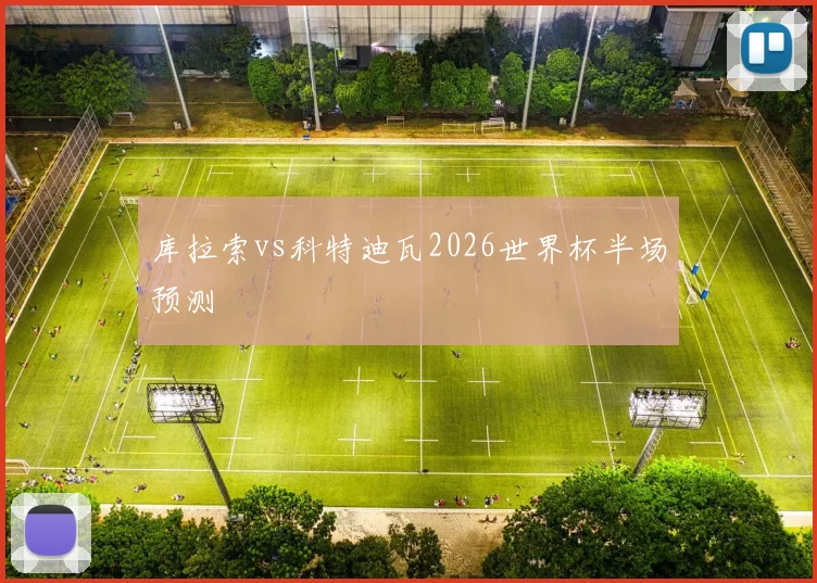 库拉索vs科特迪瓦2026世界杯半场预测