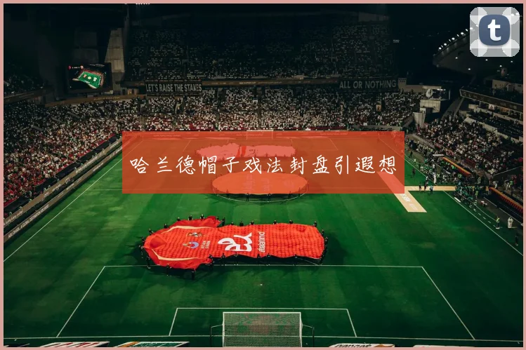 哈兰德帽子戏法封盘引遐想