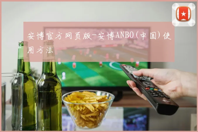 安博官方网页版-安博ANBO(中国)使用方法