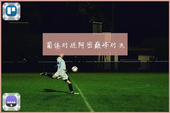 葡体对迈阿密巅峰对决