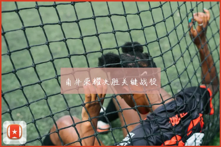 南非荣耀决胜关键战役
