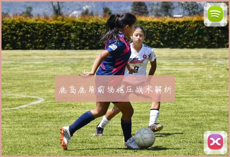 鹿岛鹿角前场施压战术解析