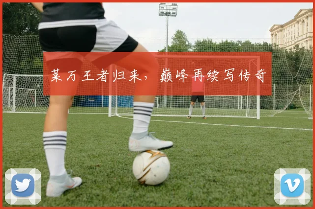 莱万王者归来，巅峰再续写传奇
