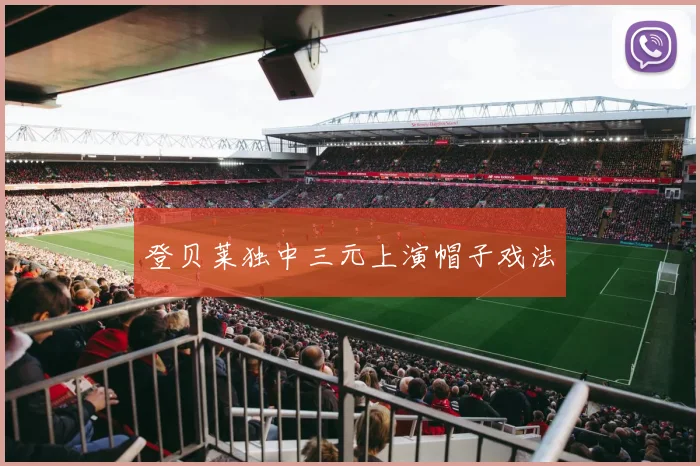 登贝莱独中三元上演帽子戏法