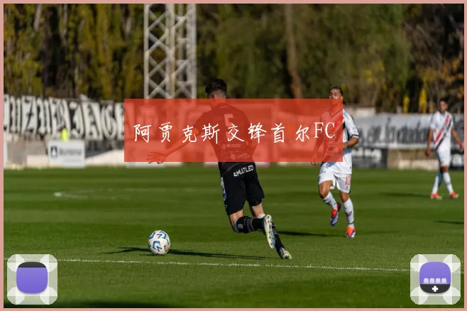 阿贾克斯交锋首尔FC