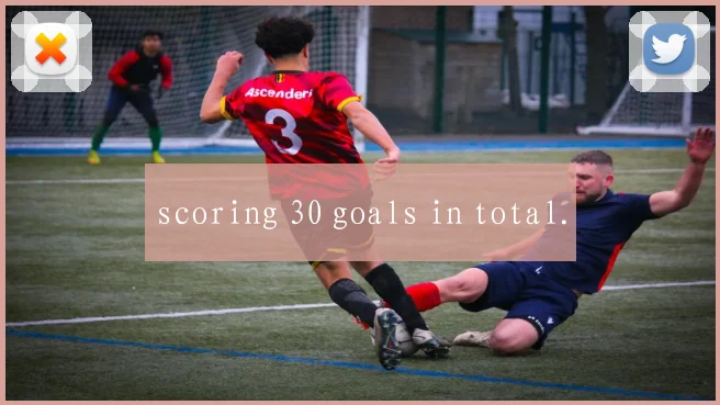 scoring 30 goals in total.