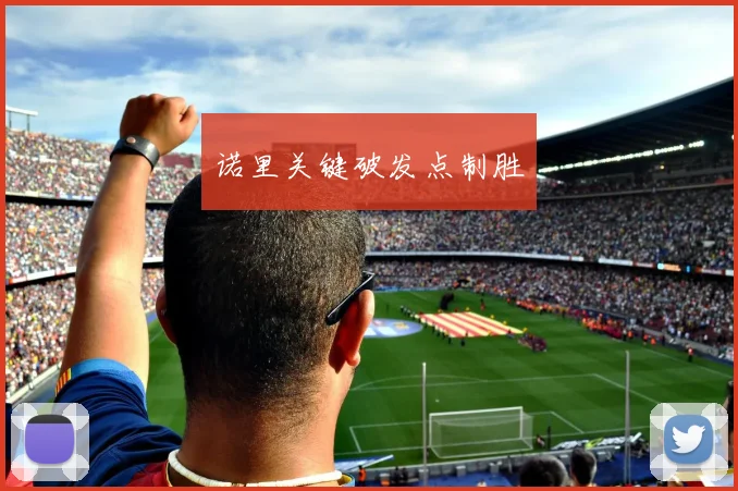 诺里关键破发点制胜