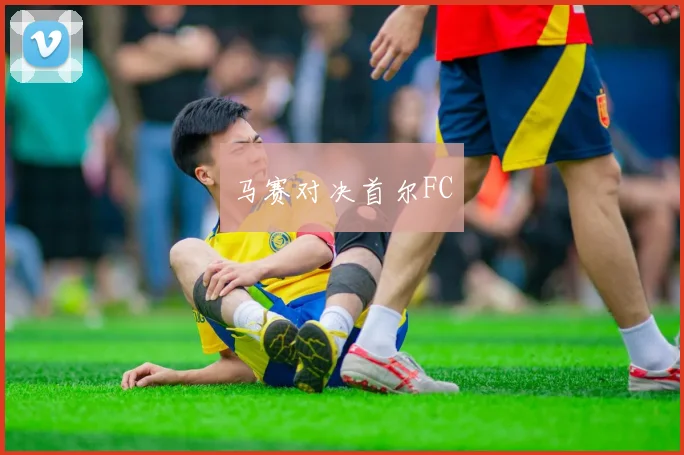 马赛对决首尔FC