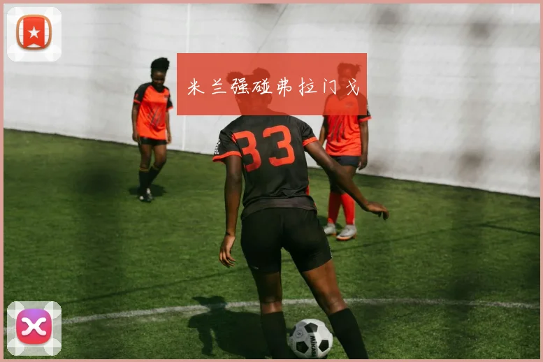 米兰强碰弗拉门戈