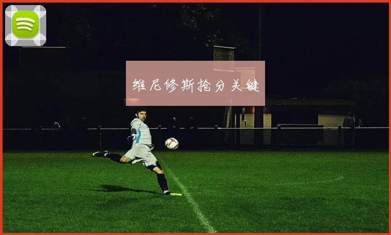 维尼修斯抢分关键