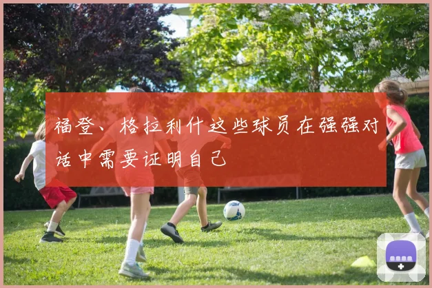 福登、格拉利什这些球员在强强对话中需要证明自己