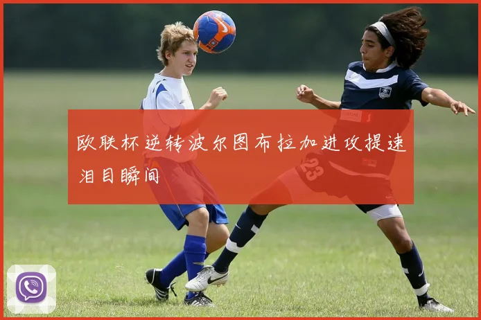 欧联杯逆转波尔图布拉加进攻提速泪目瞬间