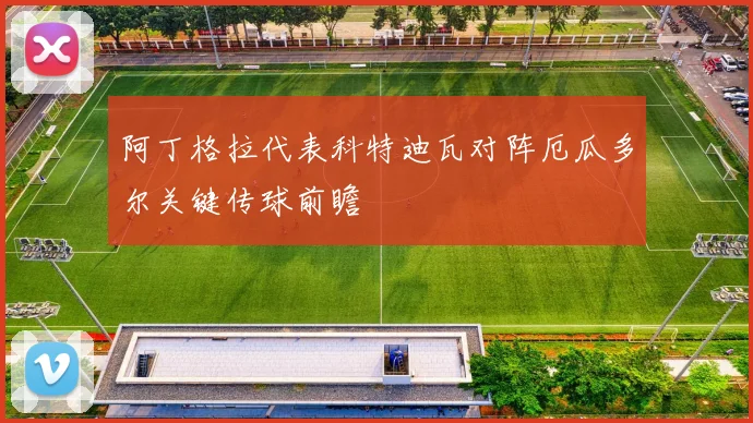 阿丁格拉代表科特迪瓦对阵厄瓜多尔关键传球前瞻