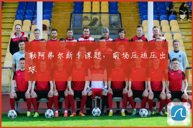 勒阿弗尔新季课题,前场压迫压出球