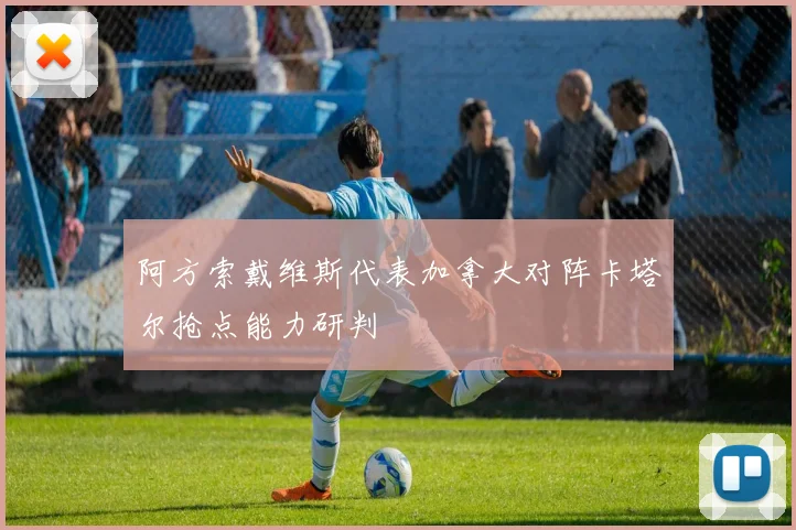 阿方索戴维斯代表加拿大对阵卡塔尔抢点能力研判