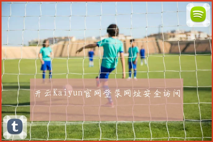 开云Kaiyun官网登录网址安全访问